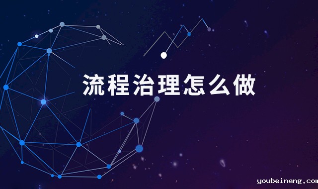 如何建立流程治理机制？流程治理怎么做？