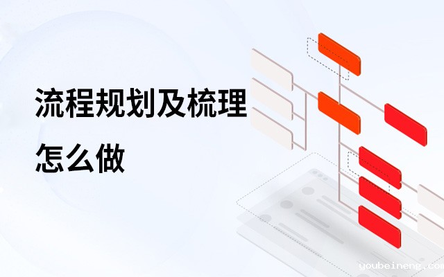 流程规划怎么做？怎么进行流程梳理？