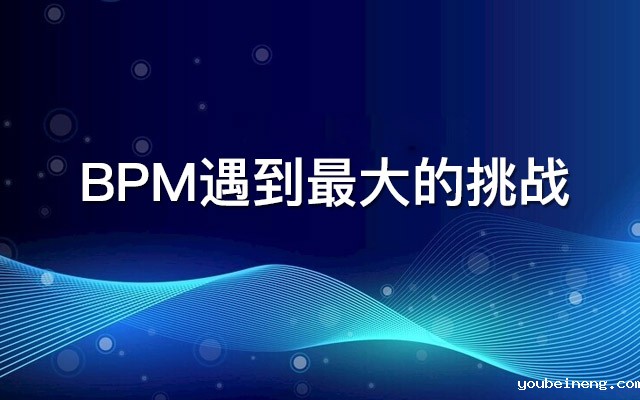 BPM遇到的最大挑战以及如何克服它们？