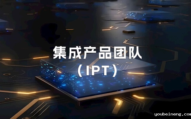 什么是集成产品团队（IPT）？及其相关相关案例