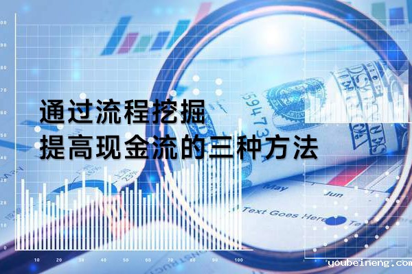 通过流程挖掘提高现金流的三种方法