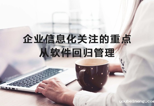 企业信息化关注的重点从软件回归管理