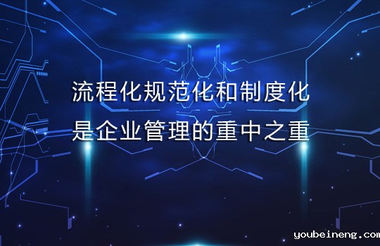 流程化规范化和制度化是企业管理的重中之重