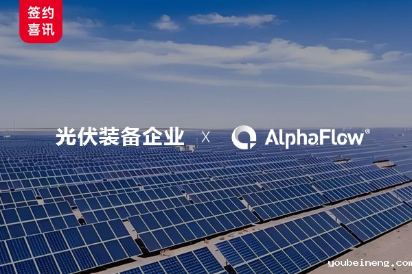 光伏装备领航企业选用AlphaFlow全流程平台