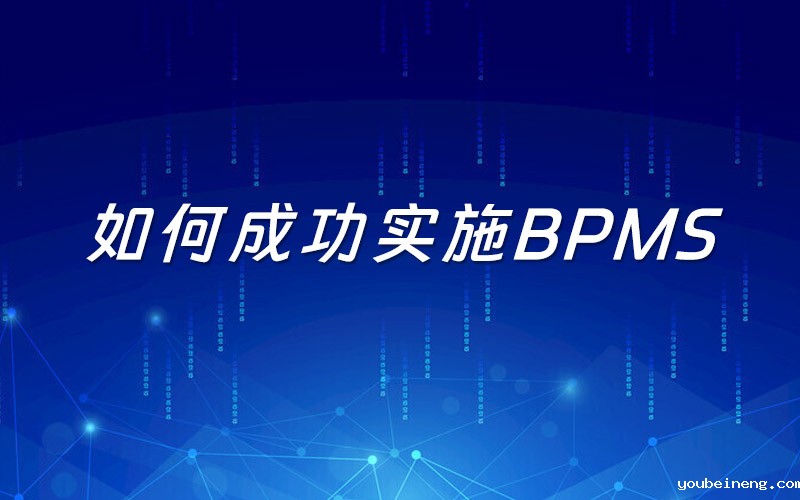 如何成功实施BPMS